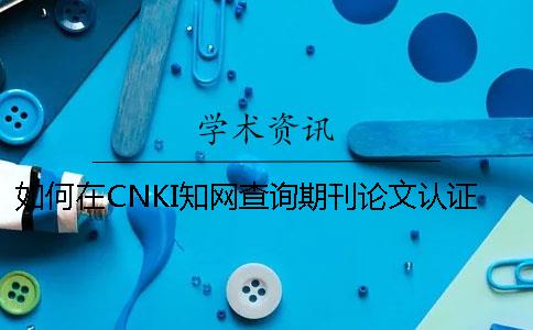 如何在CNKI知網(wǎng)查詢期刊論文認證