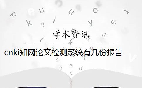 cnki知網(wǎng)論文檢測系統(tǒng)有幾份報告？