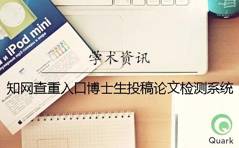 知網查重入口博士生投稿論文檢測系統