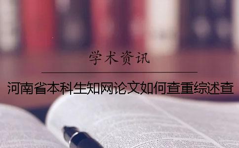 河南省本科生知網(wǎng)論文如何查重？綜述查重嗎？