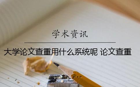 大學論文查重用什么系統呢？ 論文查重用什么網站比較好