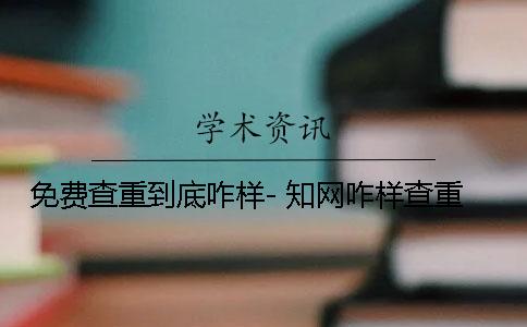 免費查重到底咋樣- 知網咋樣查重