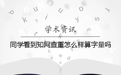 同學看到知網(wǎng)查重怎么樣算字量嗎？