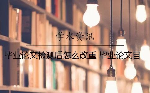 畢業論文檢測后怎么改重？ 畢業論文目錄怎么改