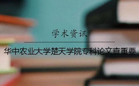 華中農業大學楚天學院專科論文查重要求及重復率一