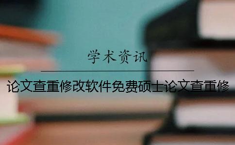 論文查重修改軟件免費碩士論文查重修改軟件