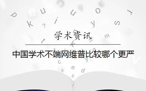 中國(guó)學(xué)術(shù)不端網(wǎng)維普比較哪個(gè)更嚴(yán)