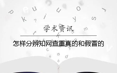 怎樣分辨知網(wǎng)查重真的和假冒的