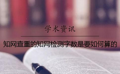 知網查重的知網檢測字數是要如何算的？