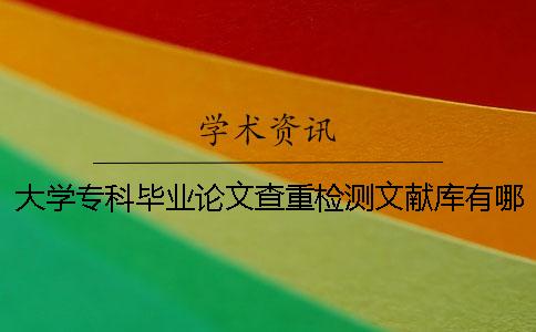 大學(xué)專科畢業(yè)論文查重檢測文獻(xiàn)庫有哪些