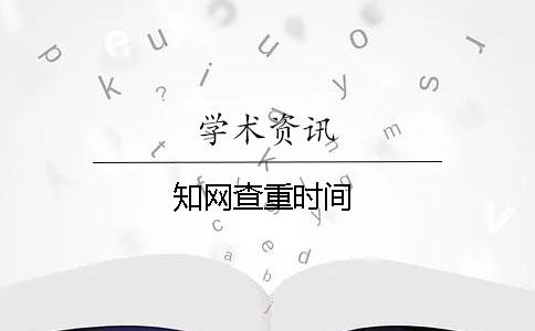 知網(wǎng)查重時間