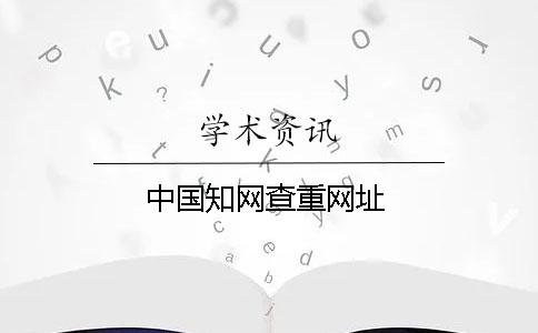 中國(guó)知網(wǎng)查重網(wǎng)址