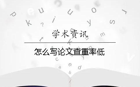 怎么寫(xiě)論文查重率低