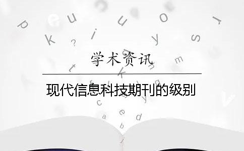 現(xiàn)代信息科技期刊的級別