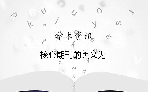 核心期刊的英文為