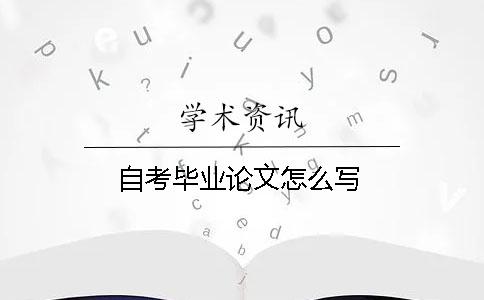自考畢業論文怎么寫
