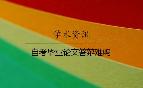 自考畢業論文答辯難嗎