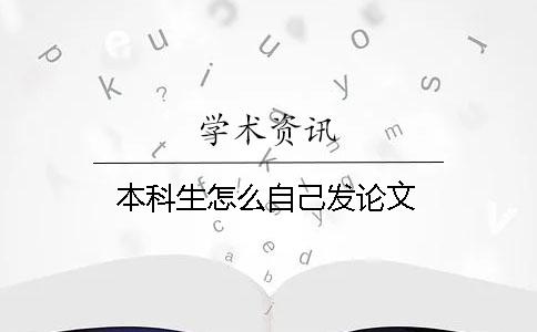 本科生怎么自己發(fā)論文