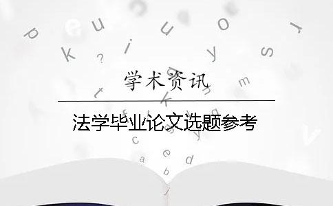 法學畢業論文選題參考