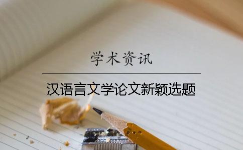 漢語言文學論文新穎選題
