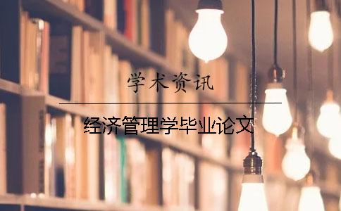 經(jīng)濟(jì)管理學(xué)畢業(yè)論文
