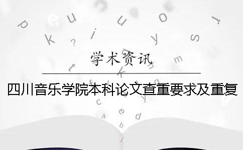 四川音樂學(xué)院本科論文查重要求及重復(fù)率