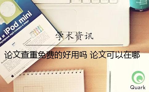 論文查重免費的好用嗎？ 論文可以在哪里免費查重