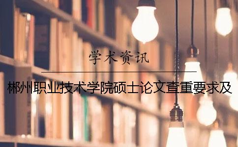 郴州職業(yè)技術(shù)學(xué)院碩士論文查重要求及重復(fù)率