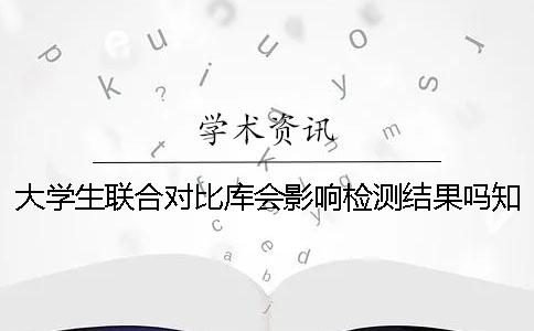 大學生聯合對比庫會影響檢測結果嗎？知網查重和維普檢測的區別[經驗分享]