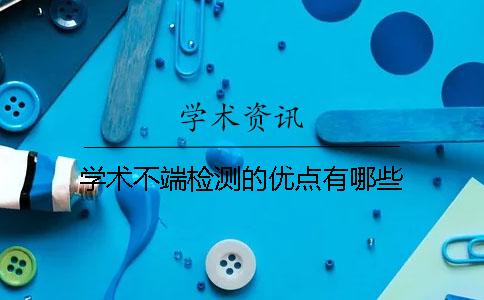 學(xué)術(shù)不端檢測的優(yōu)點(diǎn)有哪些