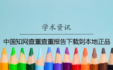 中國(guó)知網(wǎng)查重查重報(bào)告下載到本地正品鑒定建議鑒定幾回