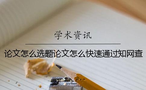 論文怎么選題？論文怎么快速通過知網(wǎng)查重？