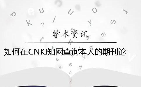 如何在CNKI知網查詢本人的期刊論文是否投稿